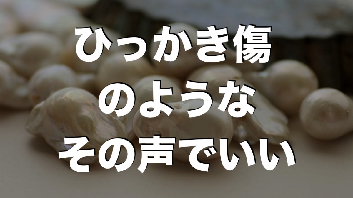 ひっかき傷のようなその声でいい