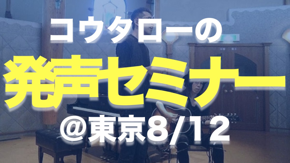 【実演動画公開】と発声セミナー＠東京8/12開催〜♪
